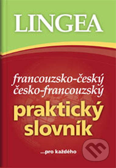 Kniha: Francouzsko-český, česko-francouzský praktický slovník ...pro každého (Lingea). Lingea, 2017 Kniha: Francouzsko-český, česko-francouzský praktický slovník ...pro každého (Lingea). Lingea, 2017
