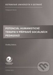 Kniha: Potenciál humanistické terapie v přípravě sociálních pedagogů (Ondřej Sekera). Ostravská univerzita, 2012 Kniha: Potenciál humanistické terapie v přípravě sociálních pedagogů (Ondřej Sekera). Ostravská univerzita, 2012