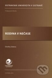 Kniha: Rodina v nečase (Ondřej Sekera). Ostravská univerzita, 2010 Kniha: Rodina v nečase (Ondřej Sekera). Ostravská univerzita, 2010