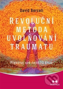 Kniha: Revoluční metoda uvolňování traumatu (David Berceli). Maitrea, 2017 Kniha: Revoluční metoda uvolňování traumatu (David Berceli). Maitrea, 2017