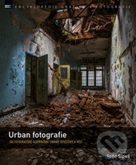 Kniha: Urban fotografie (Todd Sipes). Zoner Press, 2017 Kniha: Urban fotografie (Todd Sipes). Zoner Press, 2017