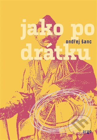 E-kniha: Jako po drátku (Ondřej Šanc). Argo, 2024 E-kniha: Jako po drátku (Ondřej Šanc). Argo, 2024