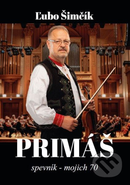 Kniha: Primáš / Spevník - Mojich 70 (Ľubo Šimčík). Hudobné albumy, 2024 Kniha: Primáš / Spevník - Mojich 70 (Ľubo Šimčík). Hudobné albumy, 2024