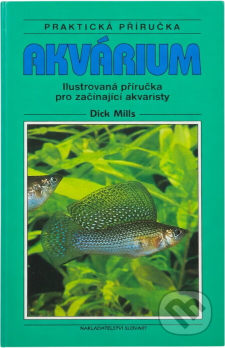 Kniha: Akvárium : ilustrovaná příručka pro začínající akvaristy (Dick Mills). Slovart, 1998 Kniha: Akvárium : ilustrovaná příručka pro začínající akvaristy (Dick Mills). Slovart, 1998