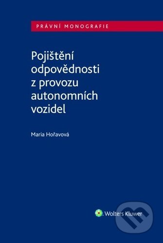 Kniha: Pojištění odpovědnosti z provozu autonomních vozidel (Maria Hořavová). Wolters Kluwer ČR, 2024 Kniha: Pojištění odpovědnosti z provozu autonomních vozidel (Maria Hořavová). Wolters Kluwer ČR, 2024