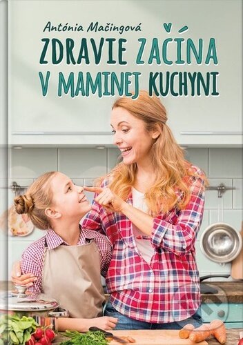 Kniha: Zdravie začína v maminej kuchyni (Antónia Mačingová). Antonialifestyle28, 2024 Kniha: Zdravie začína v maminej kuchyni (Antónia Mačingová). Antonialifestyle28, 2024