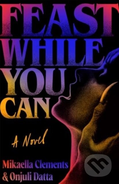 Kniha: Feast While You Can (Mikaella Clements a Onjuli Datta). Simon & Schuster, 2024 Kniha: Feast While You Can (Mikaella Clements a Onjuli Datta). Simon & Schuster, 2024