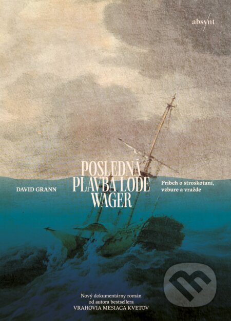 Kniha: Posledná plavba lode Wager (David Grann). Absynt, 2024 Kniha: Posledná plavba lode Wager (David Grann). Absynt, 2024
