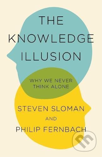 Kniha: The Knowledge Illusion (Steven Sloman). Pan Macmillan, 2017 Kniha: The Knowledge Illusion (Steven Sloman). Pan Macmillan, 2017