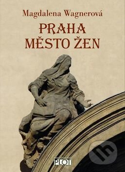 Kniha: Praha město žen (Magdalena Wagnerová). Plot, 2017 Kniha: Praha město žen (Magdalena Wagnerová). Plot, 2017