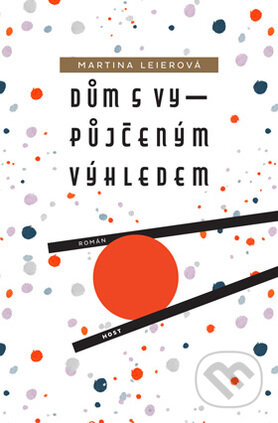 Kniha: Dům s vypůjčeným výhledem (Martina Leierová). Host, 2017 Kniha: Dům s vypůjčeným výhledem (Martina Leierová). Host, 2017