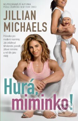 Kniha: Hurá, miminko! (Jillian Michaels). ANAG, 2017 Kniha: Hurá, miminko! (Jillian Michaels). ANAG, 2017