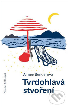 Kniha: Tvrdohlavá stvoření (Aimee Bender). Pistorius & Olšanská, 2017 Kniha: Tvrdohlavá stvoření (Aimee Bender). Pistorius & Olšanská, 2017