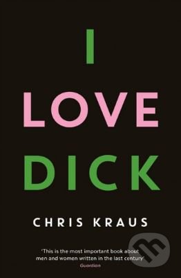 Kniha: I Love Dick (Chris Kraus). Serpents Tail, 2016 Kniha: I Love Dick (Chris Kraus). Serpents Tail, 2016