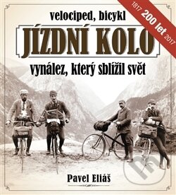 Kniha: Jízdní kolo, vynález, který sblížil svět (Pavel Eliáš). Miroslav Eliáš, 2017 Kniha: Jízdní kolo, vynález, který sblížil svět (Pavel Eliáš). Miroslav Eliáš, 2017