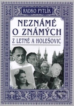 Kniha: Neznámé o známých z Letné a Holešovic (Radko Pytlík). Emporius, 2017 Kniha: Neznámé o známých z Letné a Holešovic (Radko Pytlík). Emporius, 2017