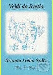 Kniha: Vejdi do světla branou svého srdce (Miroslav Skopal). Alman, 2005 Kniha: Vejdi do světla branou svého srdce (Miroslav Skopal). Alman, 2005