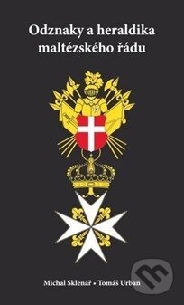 Odznaky a heraldika maltézského řádu - Michal Sklenář, Tomáš Urban, Oftis, 2017