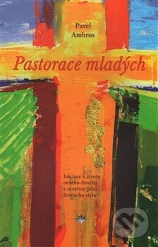 Kniha: Pastorace mladých (Pavel Ambros). Refugium Velehrad-Roma, 2017 Kniha: Pastorace mladých (Pavel Ambros). Refugium Velehrad-Roma, 2017