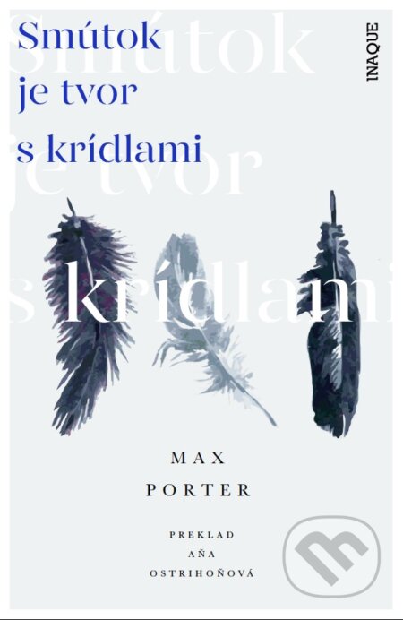 Kniha: Smútok je tvor s krídlami (Max Porter). Inaque, 2017 Kniha: Smútok je tvor s krídlami (Max Porter). Inaque, 2017