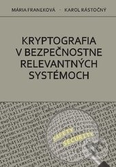 Kniha: Kryptografia v bezpečnostne relevantných systémoch (Karol Rástočný a Mária Franeková). EDIS, 2017 Kniha: Kryptografia v bezpečnostne relevantných systémoch (Karol Rástočný a Mária Franeková). EDIS, 2017