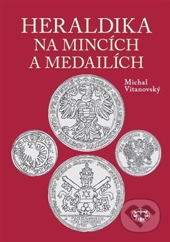 Kniha: Heraldika na mincích a medailích (Michal Vitanovský). Libri, 2017 Kniha: Heraldika na mincích a medailích (Michal Vitanovský). Libri, 2017