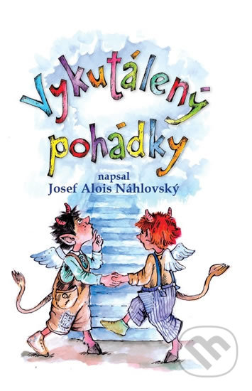 Kniha: Vykutálený pohádky (Josef Alois Náhlovský). Země pohádek, 2017 Kniha: Vykutálený pohádky (Josef Alois Náhlovský). Země pohádek, 2017