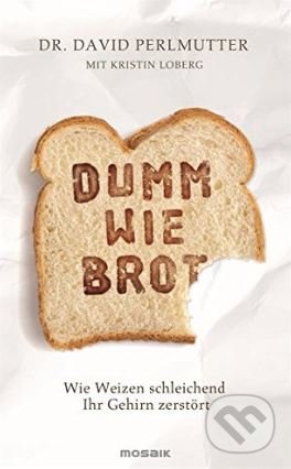 Kniha: Dumm wie Brot (David Perlmutter a Kristin Loberg). Mosaik, 2014 Kniha: Dumm wie Brot (David Perlmutter a Kristin Loberg). Mosaik, 2014