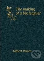 Kniha: The making of a big leaguer (Gilbert Patten). Nobel, 2011 Kniha: The making of a big leaguer (Gilbert Patten). Nobel, 2011