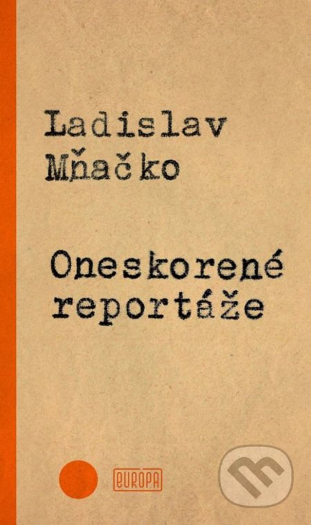 Kniha: Oneskorené reportáže (Ladislav Mňačko). Európa, 2017 Kniha: Oneskorené reportáže (Ladislav Mňačko). Európa, 2017
