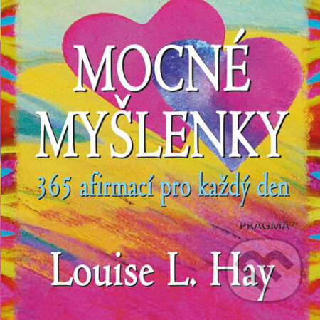 Kniha: Mocné myšlenky (Louise L. Hay). Pragma, 2017 Kniha: Mocné myšlenky (Louise L. Hay). Pragma, 2017