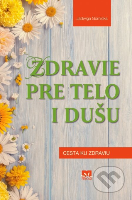 Kniha: Zdravie pre telo i dušu (Jadwiga Górnicka). Príroda, 2017 Kniha: Zdravie pre telo i dušu (Jadwiga Górnicka). Príroda, 2017