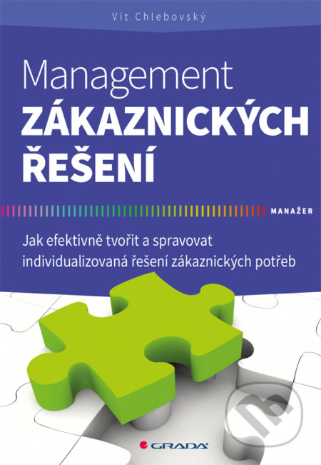 Kniha: Management zákaznických řešení (Vít Chlebovský). Grada, 2017 Kniha: Management zákaznických řešení (Vít Chlebovský). Grada, 2017