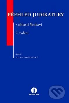 Kniha: Přehled judikatury z oblasti školství (Milan Podhrázský). Wolters Kluwer ČR, 2017 Kniha: Přehled judikatury z oblasti školství (Milan Podhrázský). Wolters Kluwer ČR, 2017