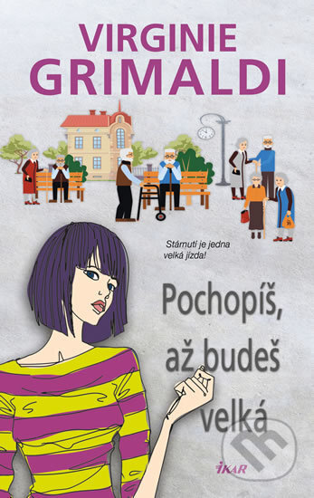Kniha: Pochopíš, až budeš velká (Virginie Grimaldi). Ikar CZ, 2017 Kniha: Pochopíš, až budeš velká (Virginie Grimaldi). Ikar CZ, 2017