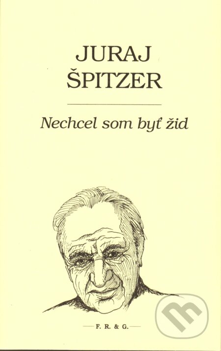 Kniha: Nechcel som byť žid (Juraj Špitzer). F. R. & G., 2017 Kniha: Nechcel som byť žid (Juraj Špitzer). F. R. & G., 2017