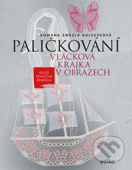 E-kniha: Paličkování. Vláčková krajka v obrazech (Romana Zmrzlá Galuszková). Edika, 2024 E-kniha: Paličkování. Vláčková krajka v obrazech (Romana Zmrzlá Galuszková). Edika, 2024
