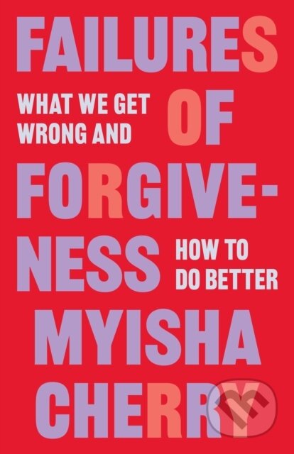 Kniha: Failures Of Forgiveness (Myisha Cherry). Princeton University Press, 2023 Kniha: Failures Of Forgiveness (Myisha Cherry). Princeton University Press, 2023