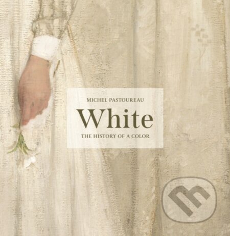 Kniha: White: The History Of A Color (Michel Pastoureau). Princeton University Press, 2023 Kniha: White: The History Of A Color (Michel Pastoureau). Princeton University Press, 2023