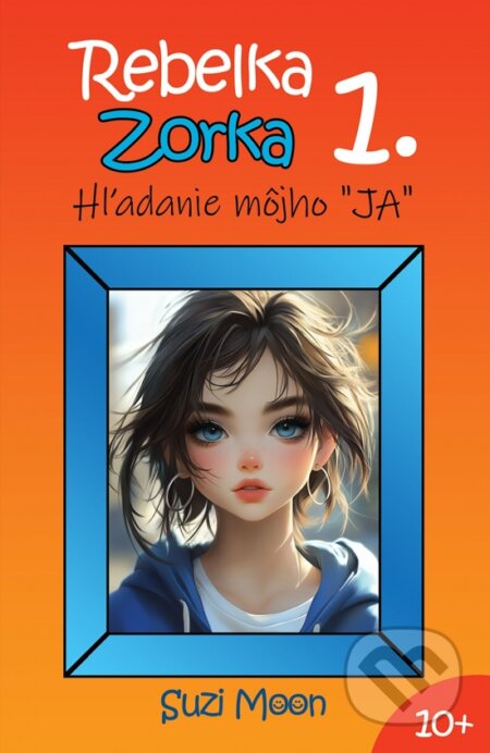 Kniha: Rebelka Zorka 1 - Hľadanie môjho JA (Suzi Moon). Story-Time, 2024 Kniha: Rebelka Zorka 1 - Hľadanie môjho JA (Suzi Moon). Story-Time, 2024