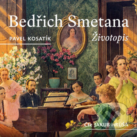 Audiokniha: Bedřich Smetana – Životopis (Pavel Kosatík). Témbr, 2024 Audiokniha: Bedřich Smetana – Životopis (Pavel Kosatík). Témbr, 2024