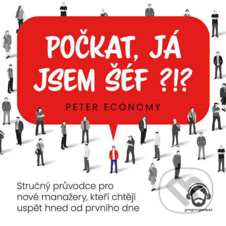 Audiokniha: Počkat, já jsem šéf?!? (Peter Economy). Progres Guru, 2024 Audiokniha: Počkat, já jsem šéf?!? (Peter Economy). Progres Guru, 2024