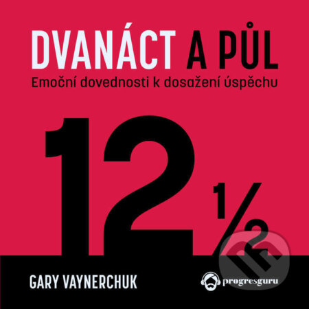 Audiokniha: Dvanact a pul (Gary Vaynerchuk). Progres Guru, 2024 Audiokniha: Dvanact a pul (Gary Vaynerchuk). Progres Guru, 2024