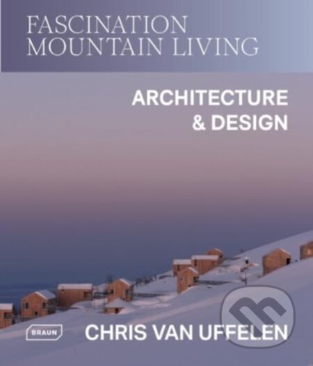 Kniha: Fascination Mountain Living (Chris van Uffelen). Braun, 2025 Kniha: Fascination Mountain Living (Chris van Uffelen). Braun, 2025