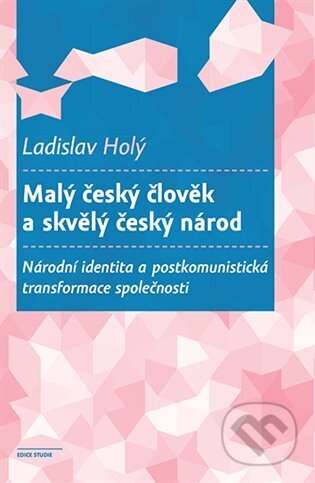 Kniha: Malý český člověk a skvělý český národ (Ladislav Holý). Karolinum, 2024 Kniha: Malý český člověk a skvělý český národ (Ladislav Holý). Karolinum, 2024