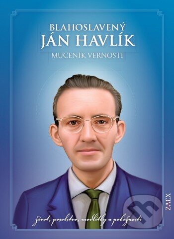 Kniha: Blahoslavený Ján Havlík - Mučeník vernosti (Zaex). Zaex, 2024 Kniha: Blahoslavený Ján Havlík - Mučeník vernosti (Zaex). Zaex, 2024