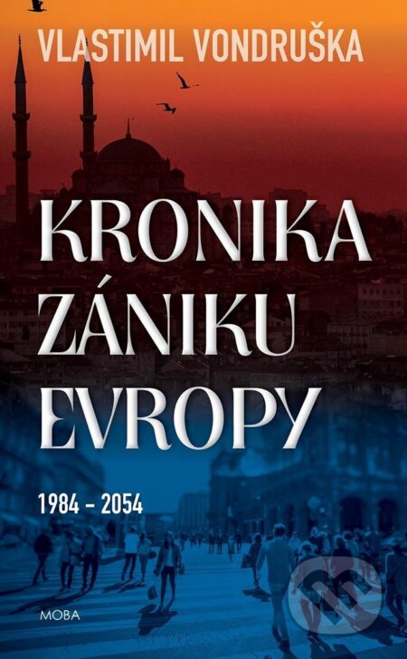 Kniha: Kronika zániku Evropy 1984-2054 (Vlastimil Vondruška). Moba, 2024 Kniha: Kronika zániku Evropy 1984-2054 (Vlastimil Vondruška). Moba, 2024