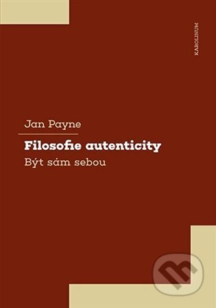 Kniha: Filosofie autenticity (Jan Payne). Karolinum, 2024 Kniha: Filosofie autenticity (Jan Payne). Karolinum, 2024