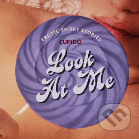 Audiokniha: Look At Me - A Collection of Erotic Short Stories from Cupido (EN) (Cupido). Saga Egmont, 2024 Audiokniha: Look At Me - A Collection of Erotic Short Stories from Cupido (EN) (Cupido). Saga Egmont, 2024