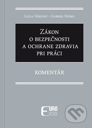 Kniha: Zákon o bezpečnosti a ochrane zdravia pri práci (Lucia Váryová a Gabriel Nosko). Eurokódex, 2024 Kniha: Zákon o bezpečnosti a ochrane zdravia pri práci (Lucia Váryová a Gabriel Nosko). Eurokódex, 2024